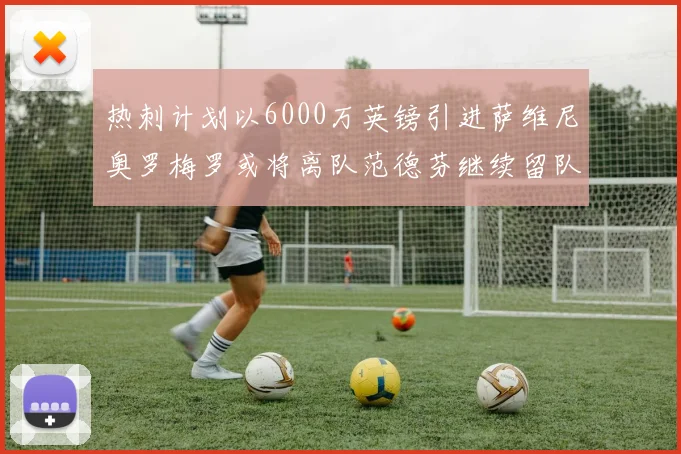 热刺计划以6000万英镑引进萨维尼奥罗梅罗或将离队范德芬继续留队
