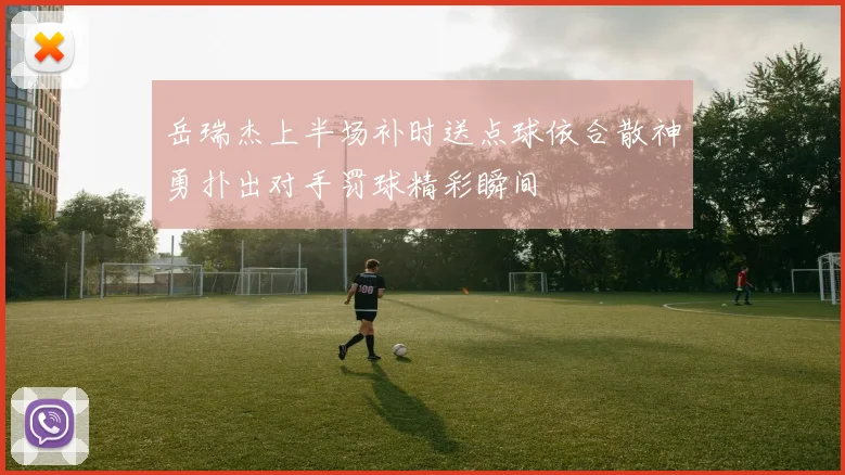 岳瑞杰上半场补时送点球依合散神勇扑出对手罚球精彩瞬间