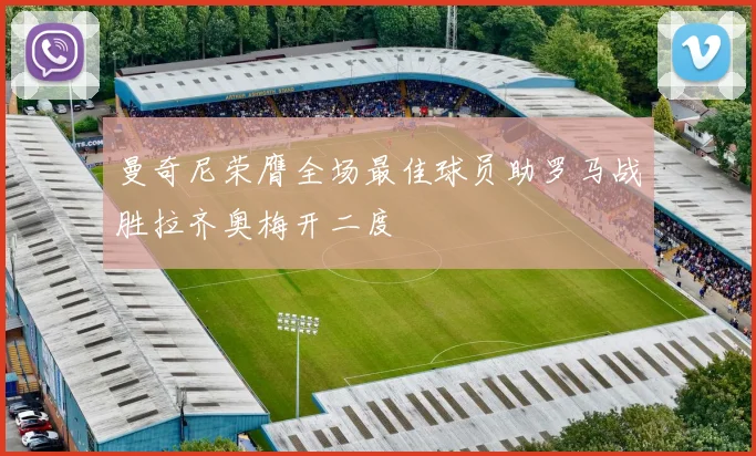 曼奇尼荣膺全场最佳球员助罗马战胜拉齐奥梅开二度